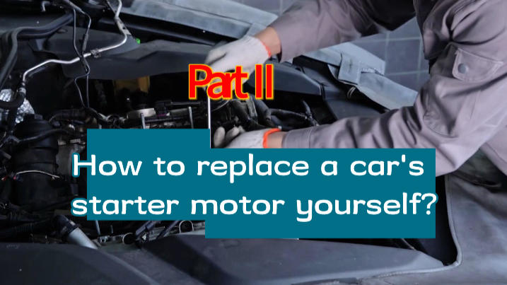 How to replace a car's  starter motor yourself? （part II）